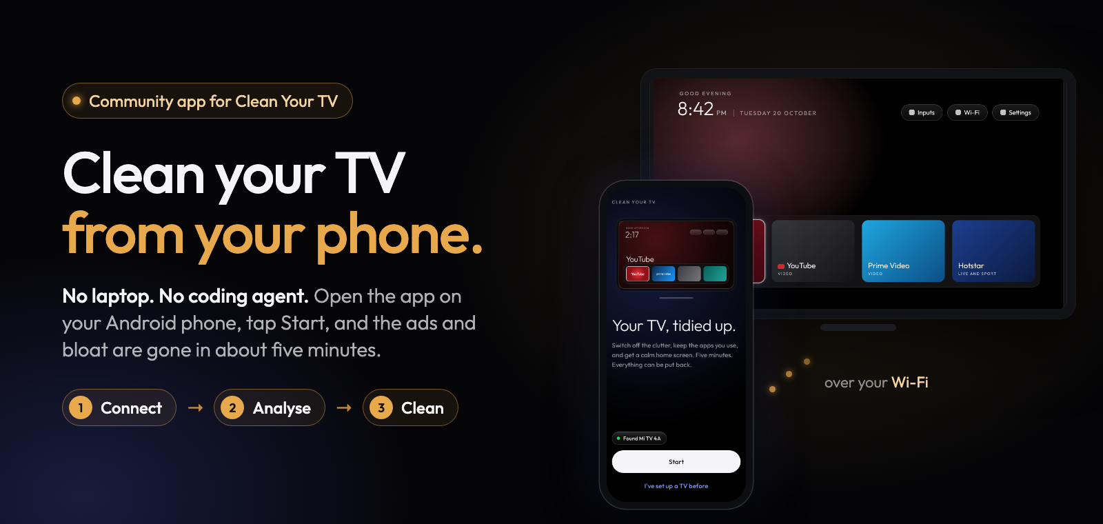 https://github.com/udhaykumarbala/cleanyourtv-app/blob/HEAD/Community app for Clean Your TV. Clean your TV from your phone. No laptop. No coding agent. Open the app on your Android phone, tap Start, and the ads and bloat are gone in about five minutes. Three steps: connect, analyse, clean.